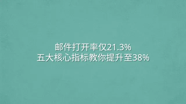 邮件打开率仅21.3%？五大核心指标教你提升至38%