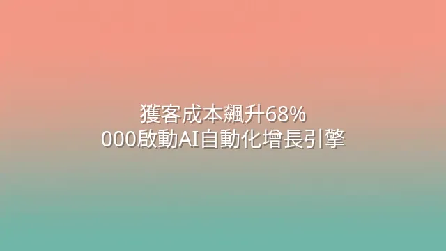 獲客成本飆升68%？$5000啟動AI自動化增長引擎