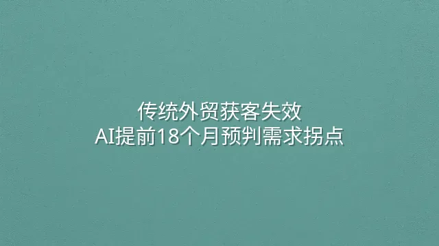 传统外贸获客失效？AI提前18个月预判需求拐点