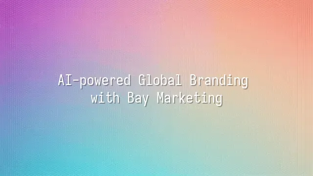 AI-powered Global Branding with Bay Marketing