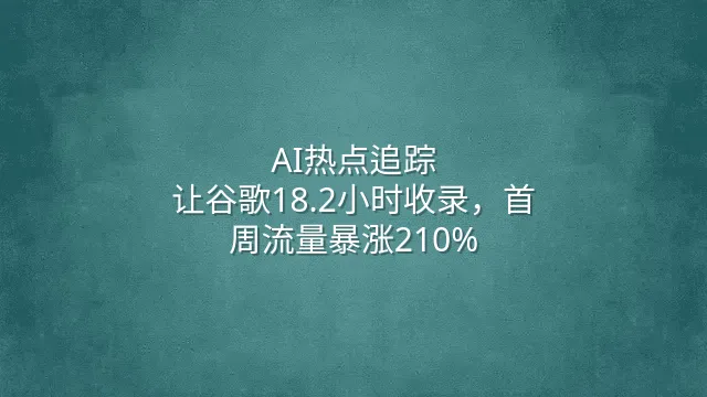 AI热点追踪：让谷歌18.2小时收录，首周流量暴涨210%