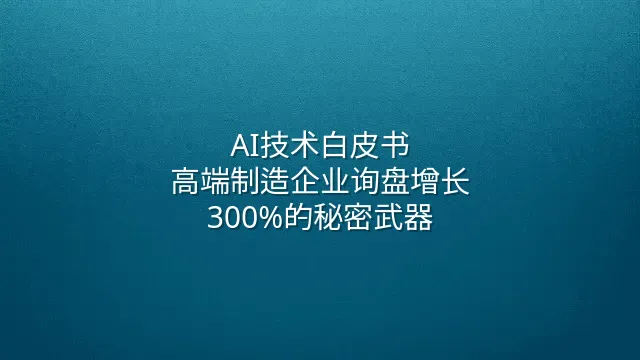 AI技术白皮书：高端制造企业询盘增长300%的秘密武器