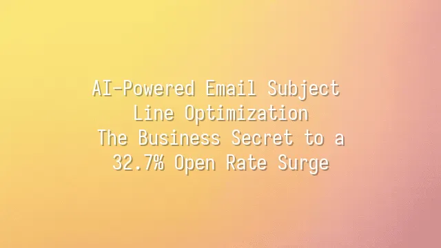AI-Powered Email Subject Line Optimization: The Business Secret to a 32.7% Open Rate Surge