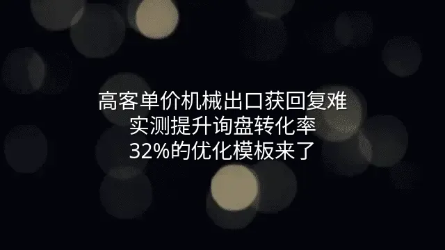 高客单价机械出口获回复难？实测提升询盘转化率32%的优化模板来了