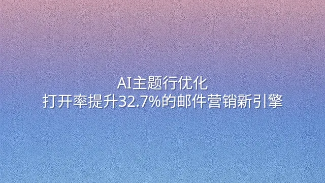 AI主题行优化：打开率提升32.7%的邮件营销新引擎