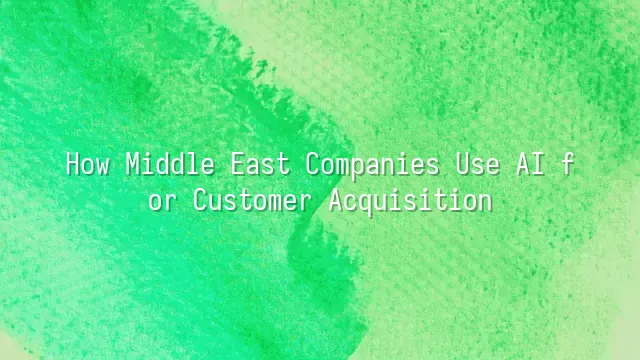 How Middle East Companies Use AI for Customer Acquisition