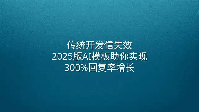 传统开发信失效？2025版AI模板助你实现300%回复率增长