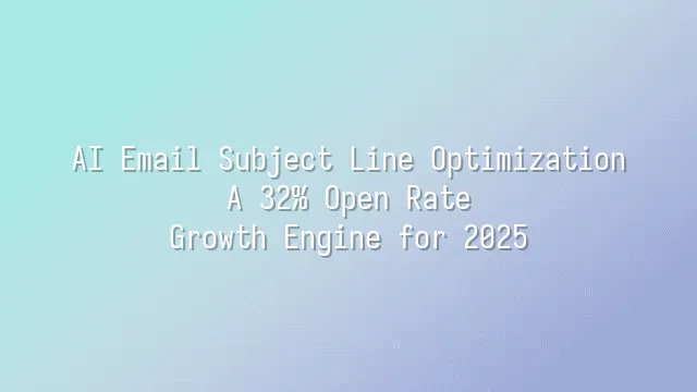 AI Email Subject Line Optimization: A 32% Open Rate Growth Engine for 2025