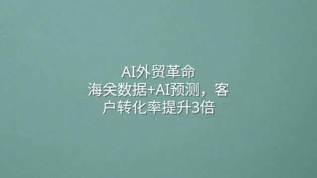 AI外贸革命：海关数据+AI预测，客户转化率提升3倍