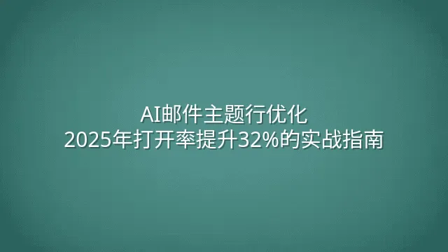 AI邮件主题行优化：2025年打开率提升32%的实战指南