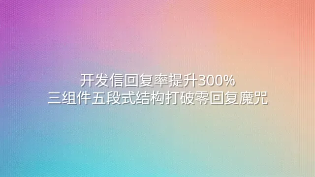 开发信回复率提升300%：三组件五段式结构打破零回复魔咒