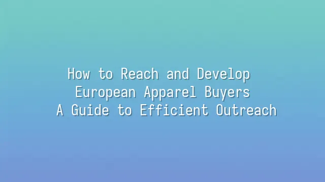 How to Reach and Develop European Apparel Buyers: A Guide to Efficient Outreach