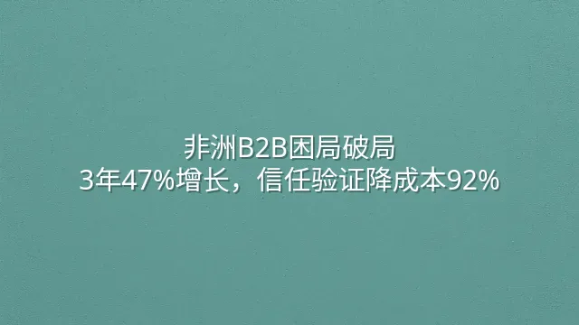 非洲B2B困局破局：3年47%增长，信任验证降成本92%