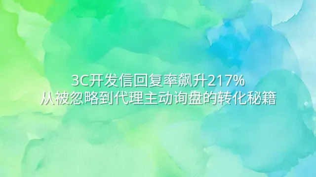 3C开发信回复率飙升217%：从被忽略到代理主动询盘的转化秘籍