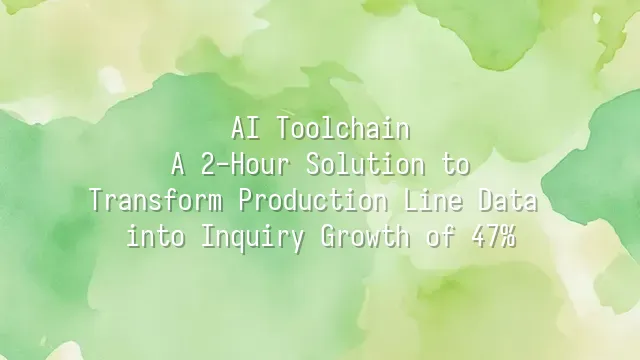 AI Toolchain: A 2-Hour Solution to Transform Production Line Data into Inquiry Growth of 47%