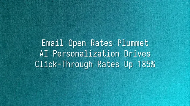 Email Open Rates Plummet? AI Personalization Drives Click-Through Rates Up 185%