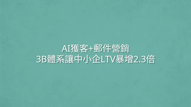 AI獲客+郵件營銷：3B體系讓中小企LTV暴增2.3倍