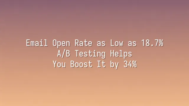 Email Open Rate as Low as 18.7%? A/B Testing Helps You Boost It by 34%