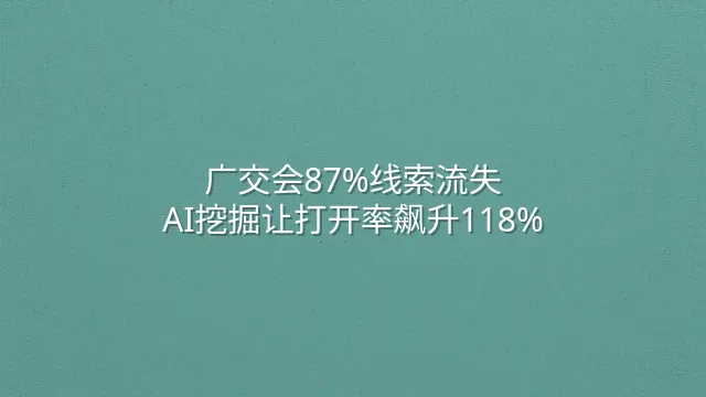 广交会87%线索流失？AI挖掘让打开率飙升118%