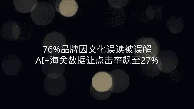 76%品牌因文化误读被误解？AI+海关数据让点击率飙至27%