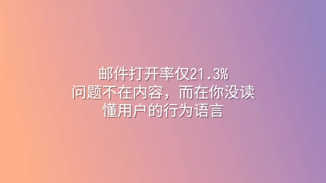 邮件打开率仅21.3%？问题不在内容，而在你没读懂用户的行为语言