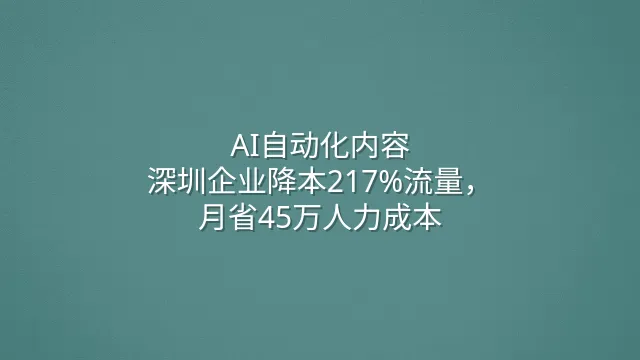 AI自动化内容：深圳企业降本217%流量，月省45万人力成本