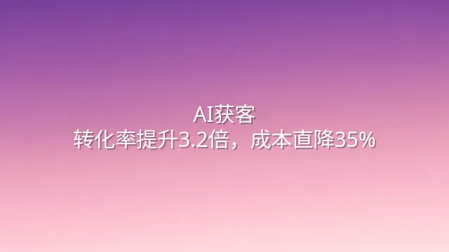 AI获客：转化率提升3.2倍，成本直降35%