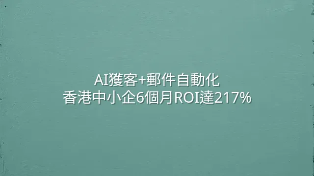 AI獲客+郵件自動化：香港中小企6個月ROI達217%