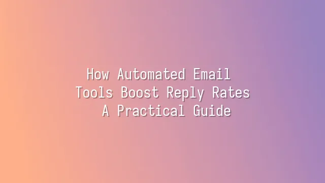 How Automated Email Tools Boost Reply Rates: A Practical Guide