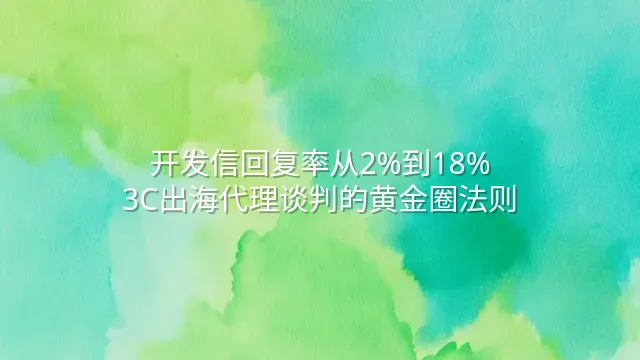 开发信回复率从2%到18%：3C出海代理谈判的黄金圈法则