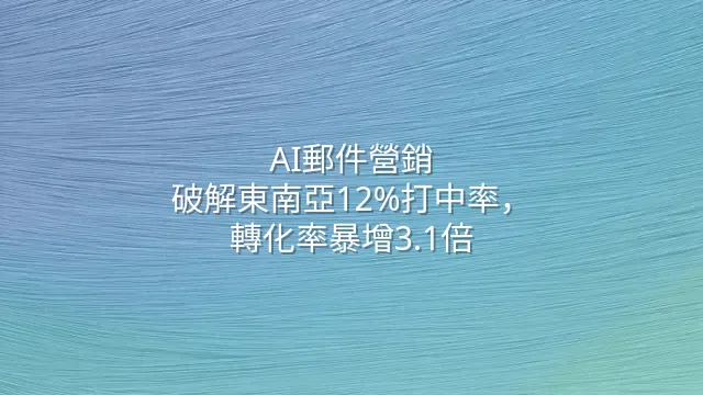 AI郵件營銷：破解東南亞12%打中率，轉化率暴增3.1倍