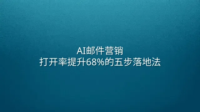 AI邮件营销：打开率提升68%的五步落地法