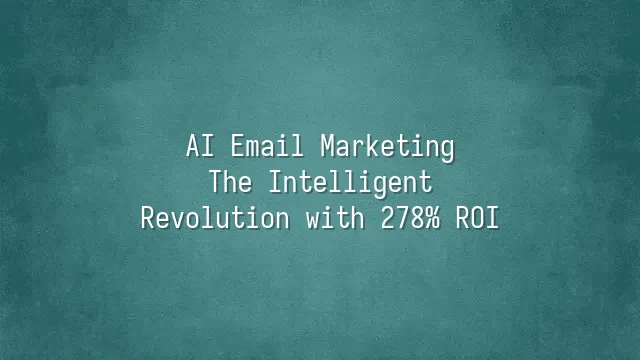 AI Email Marketing: The Intelligent Revolution with 278% ROI