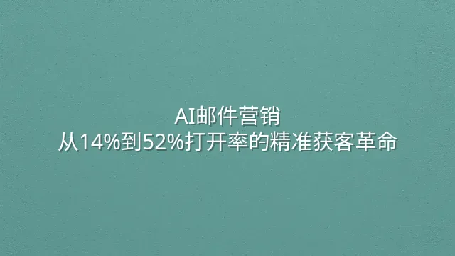 AI邮件营销：从14%到52%打开率的精准获客革命
