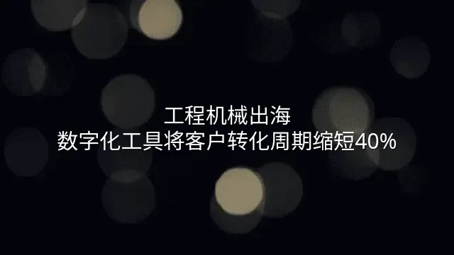 工程机械出海：数字化工具将客户转化周期缩短40%