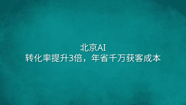 北京AI：转化率提升3倍，年省千万获客成本