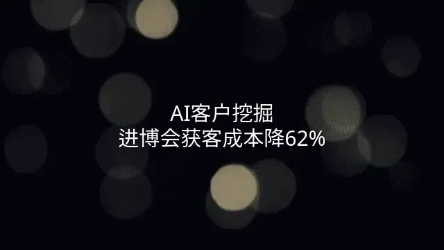 AI客户挖掘：进博会获客成本降62%