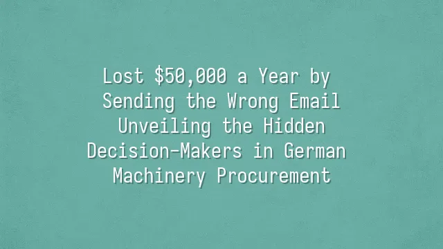 Lost $50,000 a Year by Sending the Wrong Email? Unveiling the Hidden Decision-Makers in German Machinery Procurement