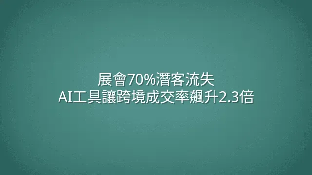 展會70%潛客流失？AI工具讓跨境成交率飆升2.3倍