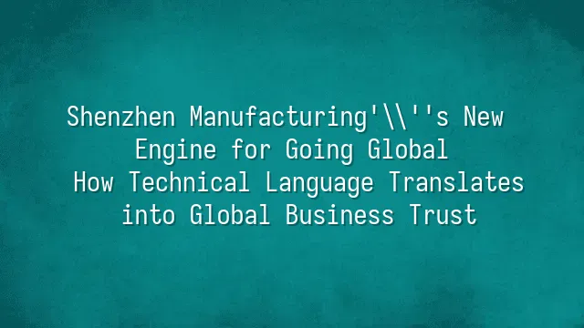 Shenzhen Manufacturing's New Engine for Going Global: How Technical Language Translates into Global Business Trust