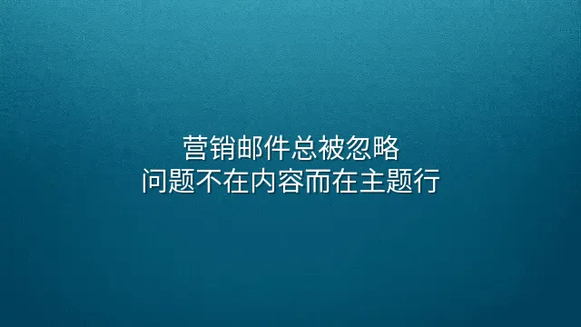 营销邮件总被忽略？问题不在内容而在主题行