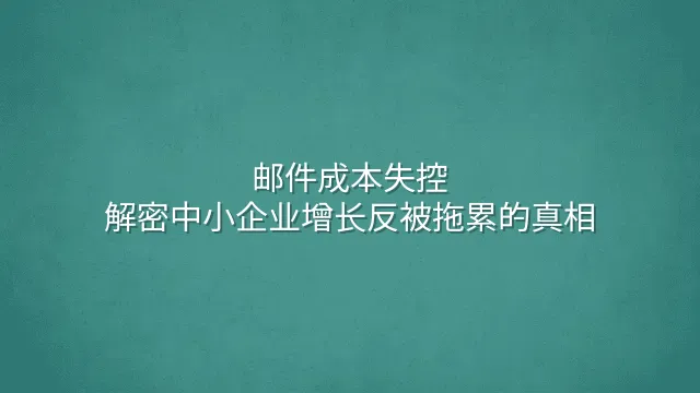 邮件成本失控？解密中小企业增长反被拖累的真相