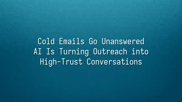 Cold Emails Go Unanswered? AI Is Turning Outreach into High-Trust Conversations