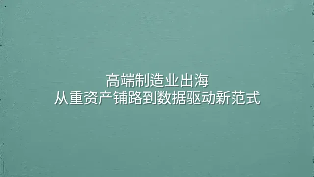 高端制造业出海：从重资产铺路到数据驱动新范式