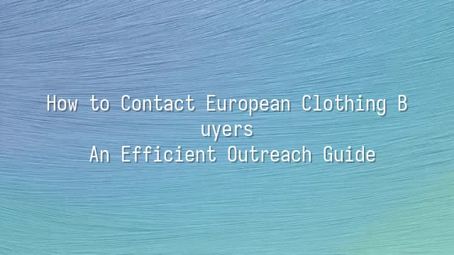 How to Contact European Clothing Buyers: An Efficient Outreach Guide