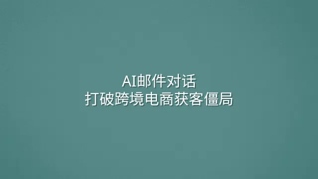 AI邮件对话：打破跨境电商获客僵局