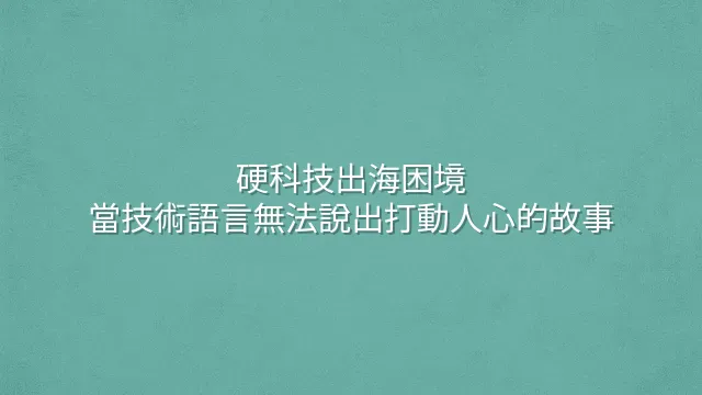 硬科技出海困境：當技術語言無法說出打動人心的故事
