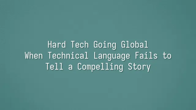 Hard Tech Going Global: When Technical Language Fails to Tell a Compelling Story