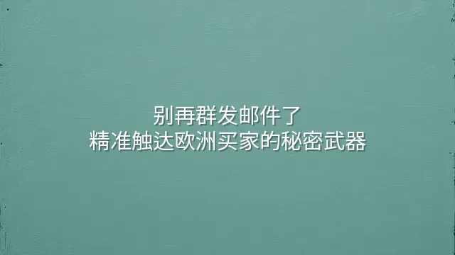 别再群发邮件了：精准触达欧洲买家的秘密武器