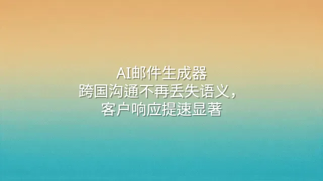 AI邮件生成器：跨国沟通不再丢失语义，客户响应提速显著
